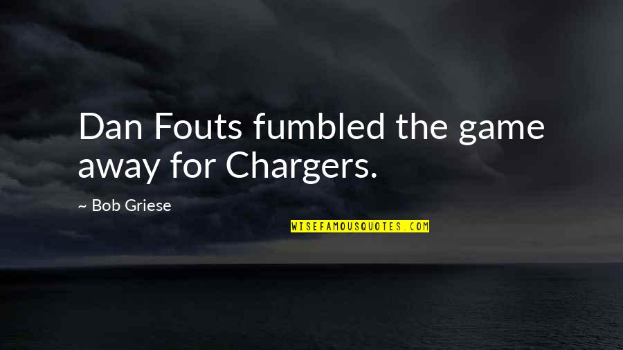 Fouts Quotes By Bob Griese: Dan Fouts fumbled the game away for Chargers.