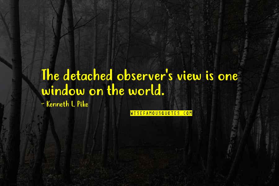 Fouts Quotes By Kenneth L. Pike: The detached observer's view is one window on
