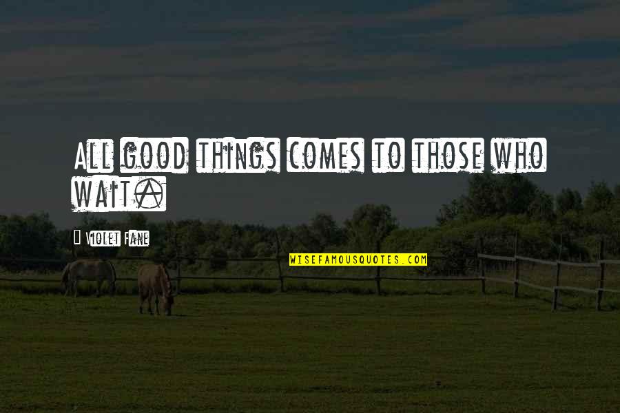 Fouts Quotes By Violet Fane: All good things comes to those who wait.