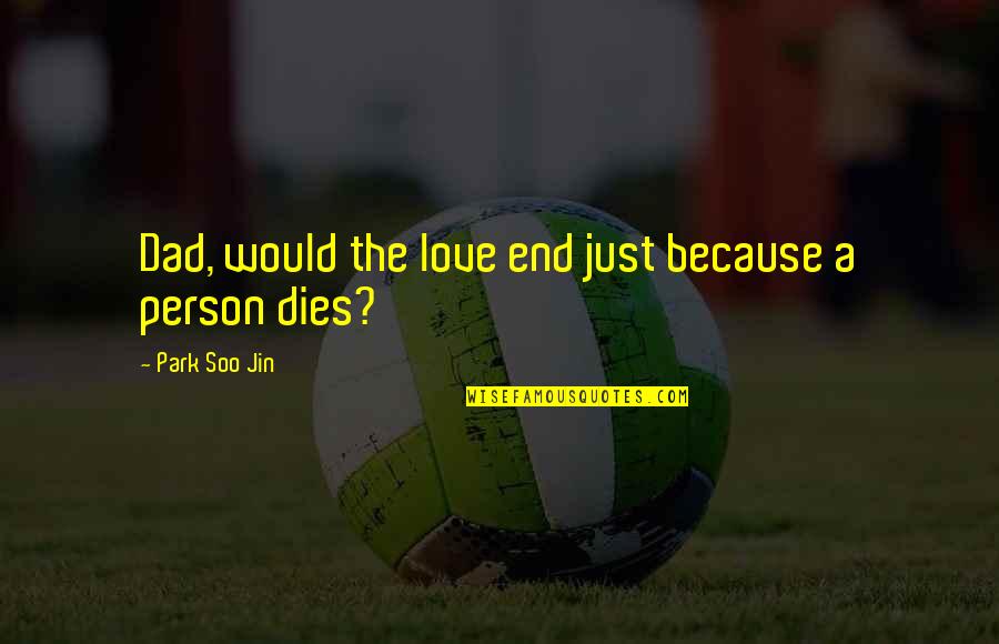 Fouzdari Quotes By Park Soo Jin: Dad, would the love end just because a
