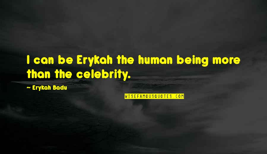 Fower Quotes By Erykah Badu: I can be Erykah the human being more Fower Quotes By Erykah Badu: I can be Erykah the human being more
