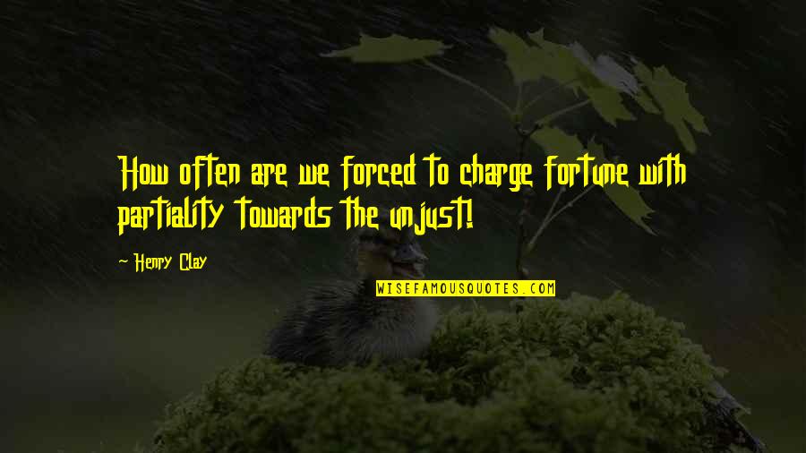 Fower Quotes By Henry Clay: How often are we forced to charge fortune