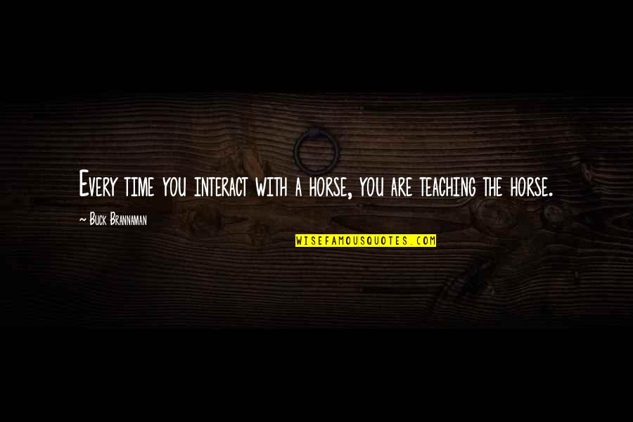 Fowl Words Quotes By Buck Brannaman: Every time you interact with a horse, you Fowl Words Quotes By Buck Brannaman: Every time you interact with a horse, you