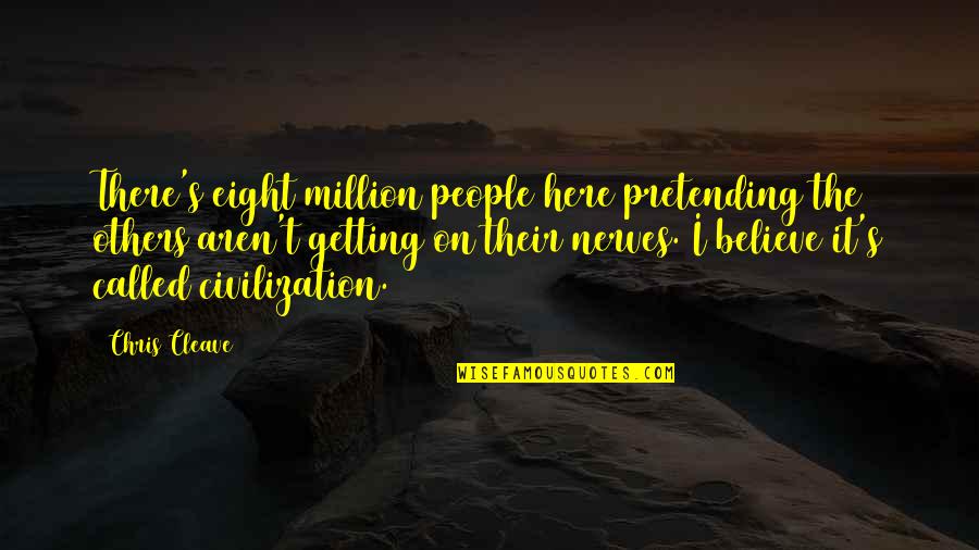 Fowlers Candy Quotes By Chris Cleave: There's eight million people here pretending the others Fowlers Candy Quotes By Chris Cleave: There's eight million people here pretending the others