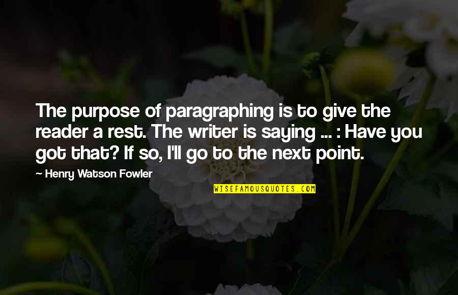 Fowler's Quotes By Henry Watson Fowler: The purpose of paragraphing is to give the