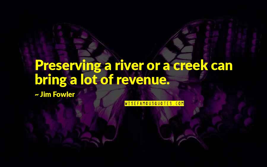 Fowler's Quotes By Jim Fowler: Preserving a river or a creek can bring