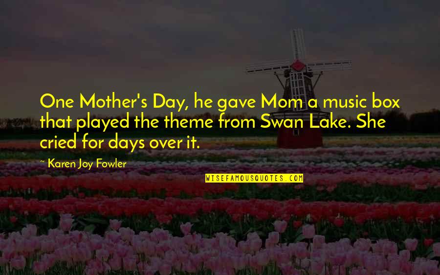 Fowler's Quotes By Karen Joy Fowler: One Mother's Day, he gave Mom a music