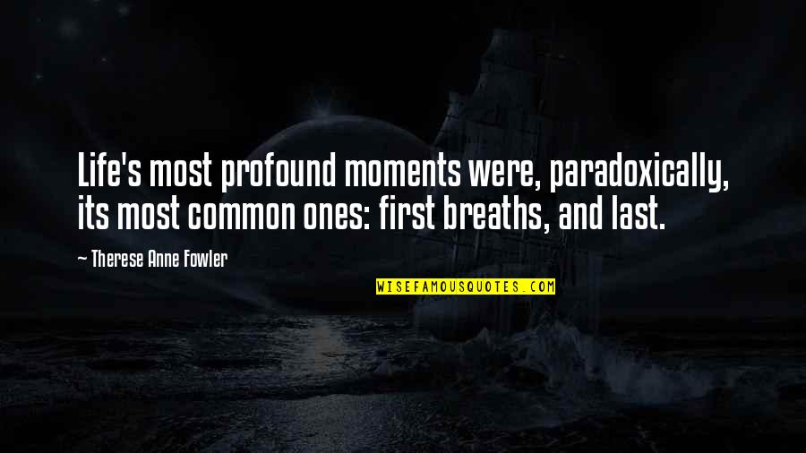 Fowler's Quotes By Therese Anne Fowler: Life's most profound moments were, paradoxically, its most