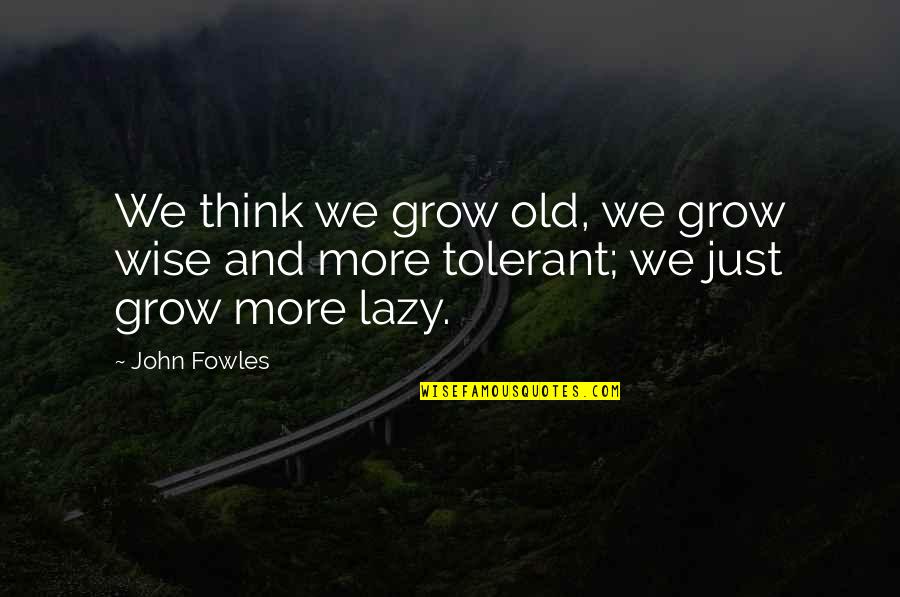 Fowles Quotes By John Fowles: We think we grow old, we grow wise