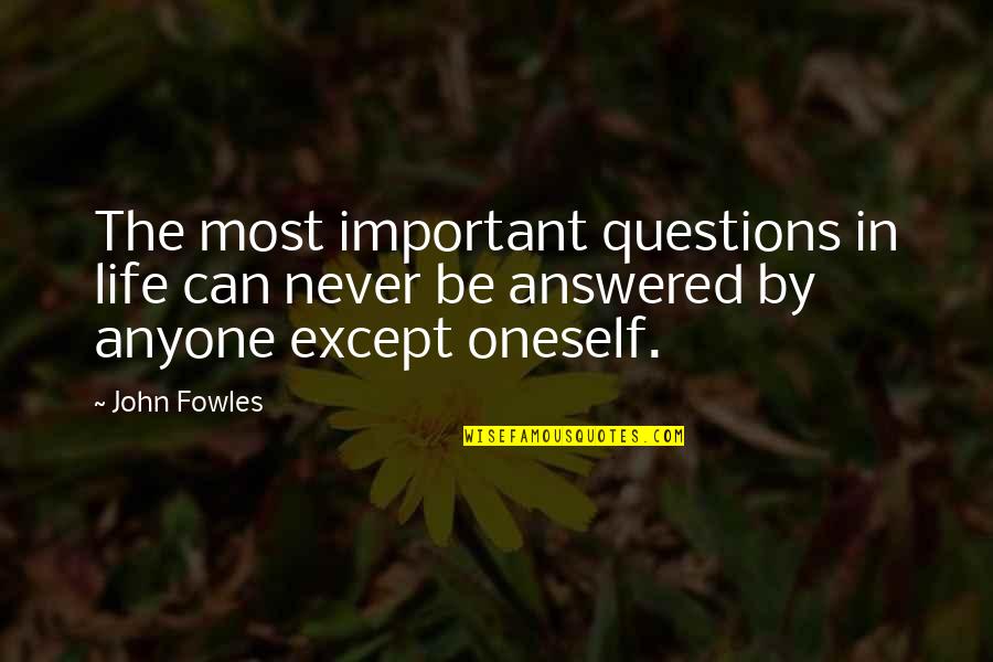 Fowles Quotes By John Fowles: The most important questions in life can never