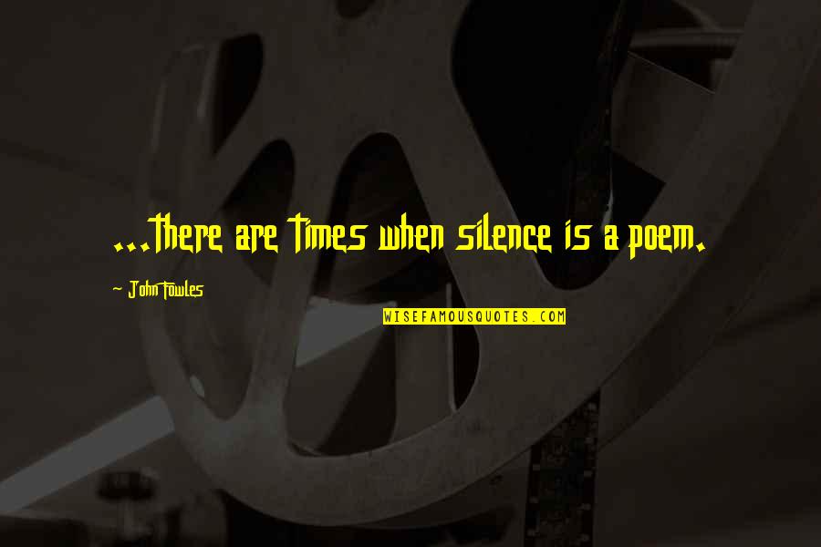 Fowles Quotes By John Fowles: ...there are times when silence is a poem.