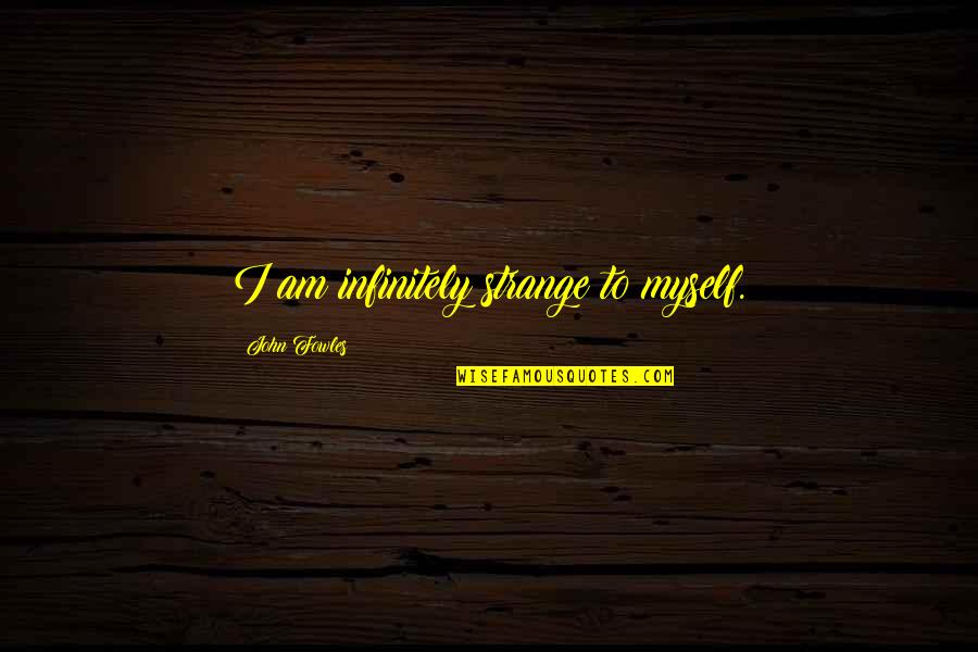 Fowles Quotes By John Fowles: I am infinitely strange to myself.