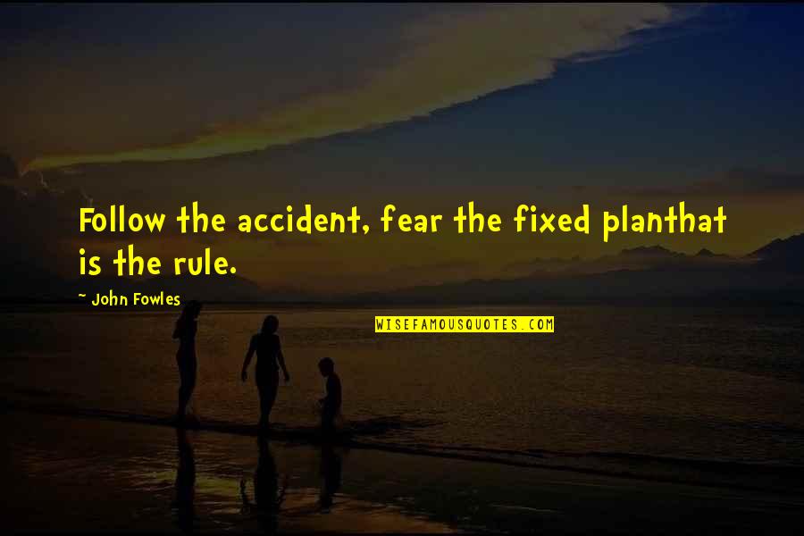 Fowles Quotes By John Fowles: Follow the accident, fear the fixed planthat is
