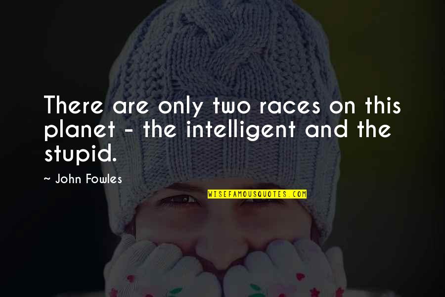 Fowles Quotes By John Fowles: There are only two races on this planet