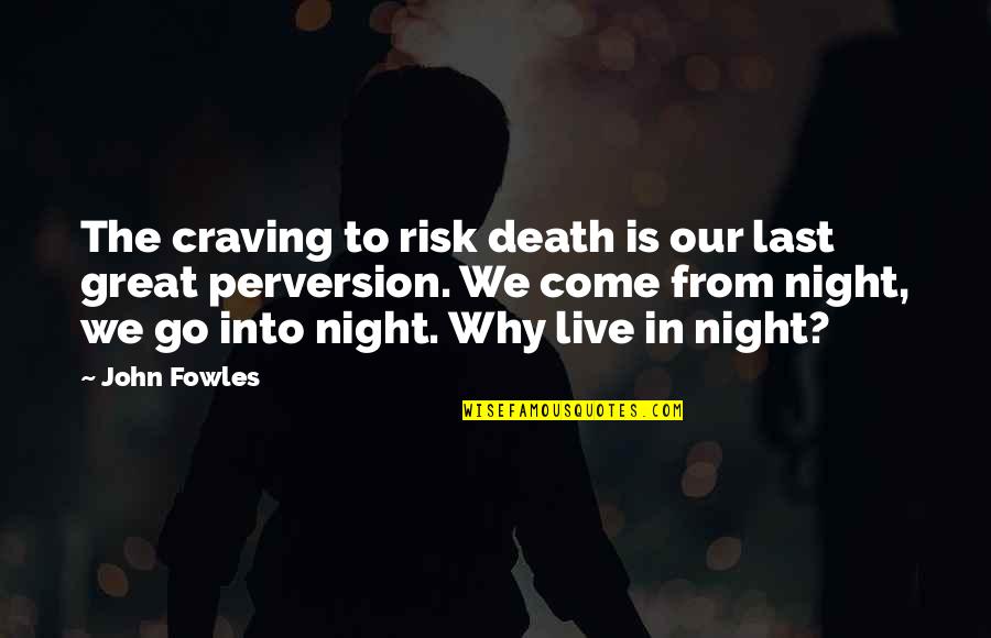 Fowles Quotes By John Fowles: The craving to risk death is our last