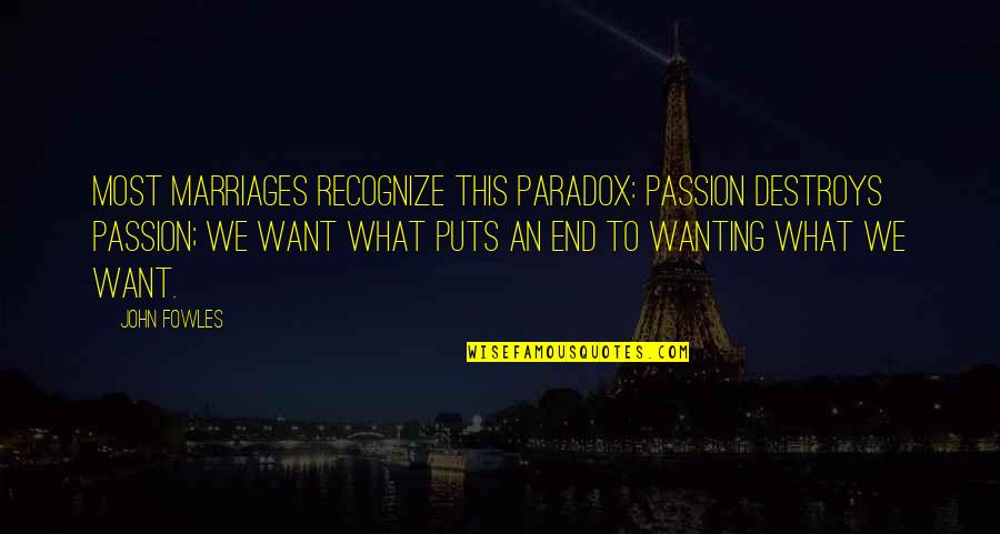 Fowles Quotes By John Fowles: Most marriages recognize this paradox: Passion destroys passion;