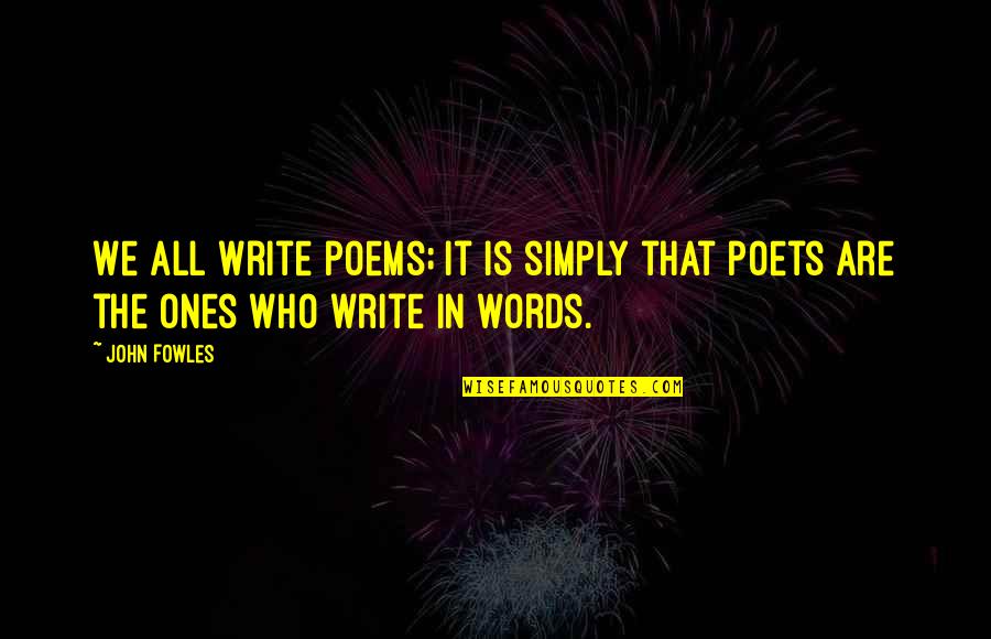 Fowles Quotes By John Fowles: We all write poems; it is simply that