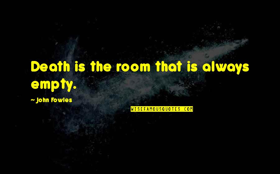 Fowles Quotes By John Fowles: Death is the room that is always empty.