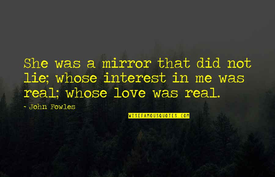 Fowles Quotes By John Fowles: She was a mirror that did not lie;