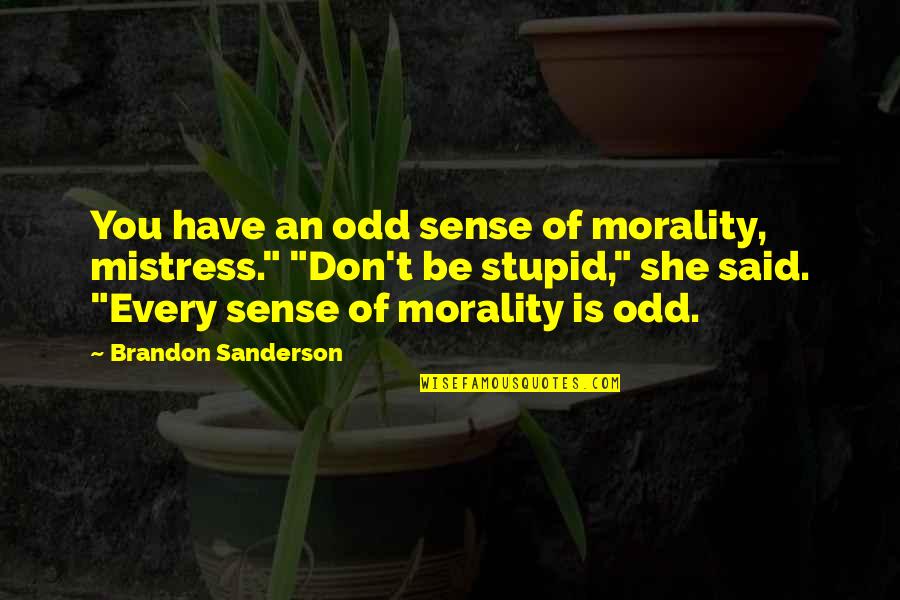 Fowley Quotes By Brandon Sanderson: You have an odd sense of morality, mistress." Fowley Quotes By Brandon Sanderson: You have an odd sense of morality, mistress."