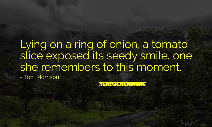 Fowley Quotes By Toni Morrison: Lying on a ring of onion, a tomato Fowley Quotes By Toni Morrison: Lying on a ring of onion, a tomato