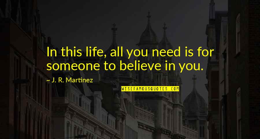 Fowlie Pavones Quotes By J. R. Martinez: In this life, all you need is for Fowlie Pavones Quotes By J. R. Martinez: In this life, all you need is for