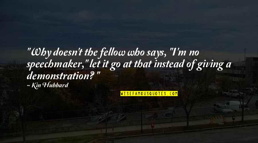 Fowlie Pavones Quotes By Kin Hubbard: "Why doesn't the fellow who says, "I'm no