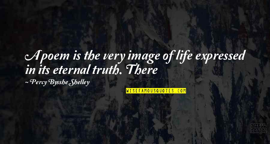 Fowwow Quotes By Percy Bysshe Shelley: A poem is the very image of life