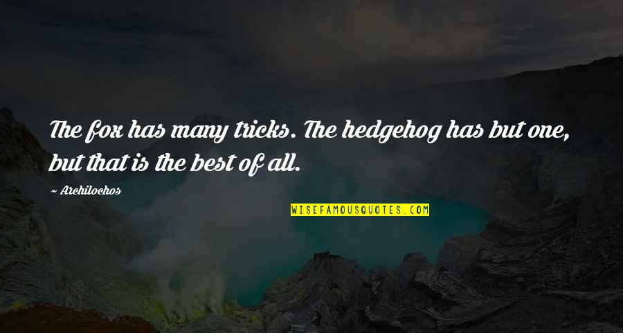 Fox And Hedgehog Quotes By Archilochos: The fox has many tricks. The hedgehog has
