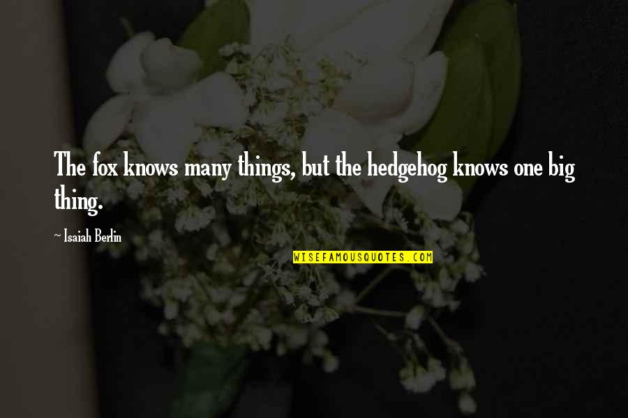 Fox And Hedgehog Quotes By Isaiah Berlin: The fox knows many things, but the hedgehog Fox And Hedgehog Quotes By Isaiah Berlin: The fox knows many things, but the hedgehog