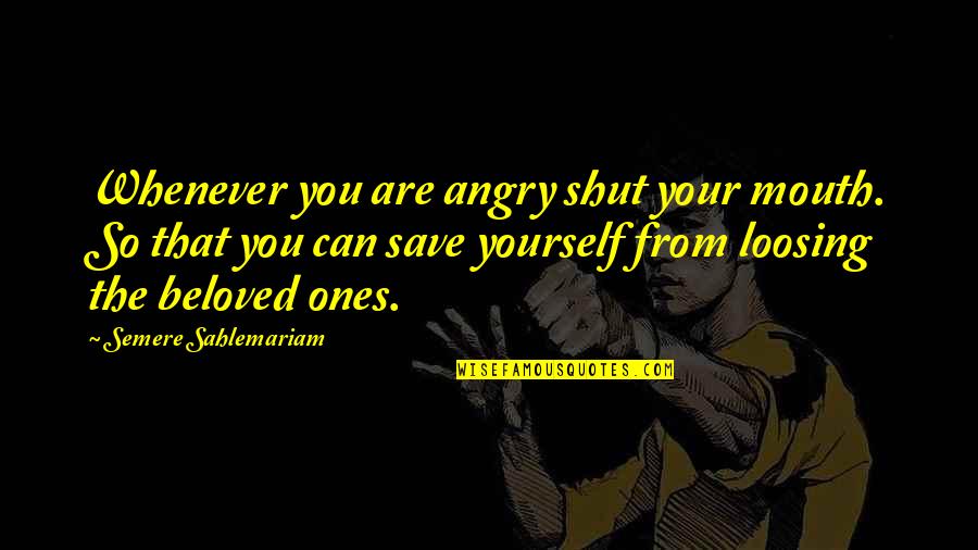 Fox And Hound Quotes By Semere Sahlemariam: Whenever you are angry shut your mouth. So