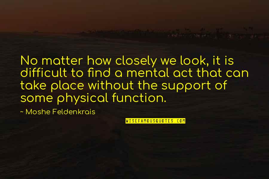 Fox And Hounds Quotes By Moshe Feldenkrais: No matter how closely we look, it is