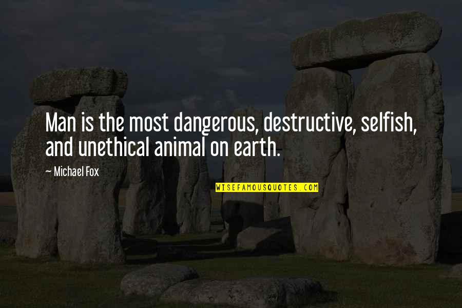 Fox Animal Quotes By Michael Fox: Man is the most dangerous, destructive, selfish, and