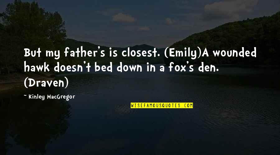 Fox Den Quotes By Kinley MacGregor: But my father's is closest. (Emily)A wounded hawk
