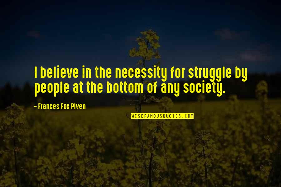 Fox For Quotes By Frances Fox Piven: I believe in the necessity for struggle by Fox For Quotes By Frances Fox Piven: I believe in the necessity for struggle by