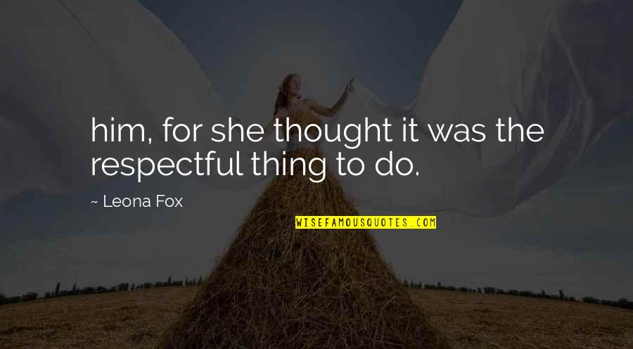 Fox For Quotes By Leona Fox: him, for she thought it was the respectful