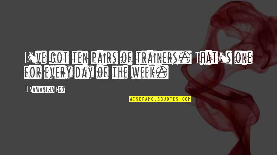Fox For Quotes By Samantha Fox: I've got ten pairs of trainers. That's one