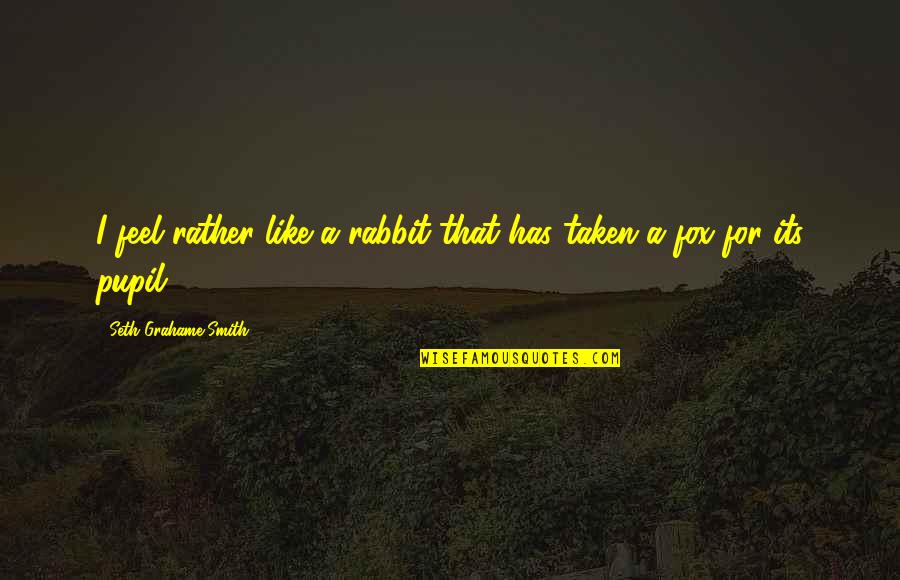 Fox For Quotes By Seth Grahame-Smith: I feel rather like a rabbit that has Fox For Quotes By Seth Grahame-Smith: I feel rather like a rabbit that has
