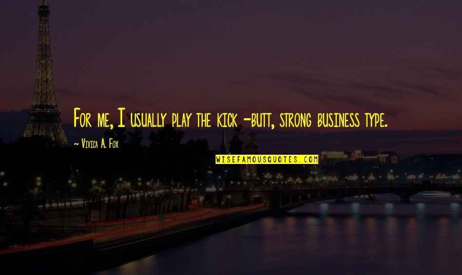 Fox For Quotes By Vivica A. Fox: For me, I usually play the kick -butt, Fox For Quotes By Vivica A. Fox: For me, I usually play the kick -butt,