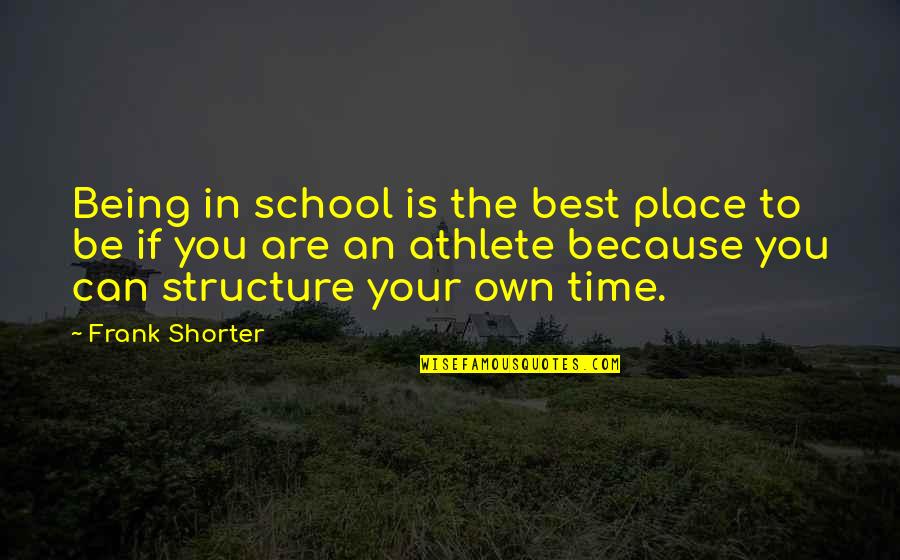 Fox Hound Quotes By Frank Shorter: Being in school is the best place to