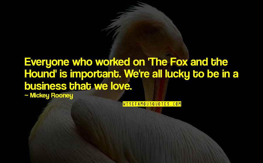 Fox Hound Quotes By Mickey Rooney: Everyone who worked on 'The Fox and the