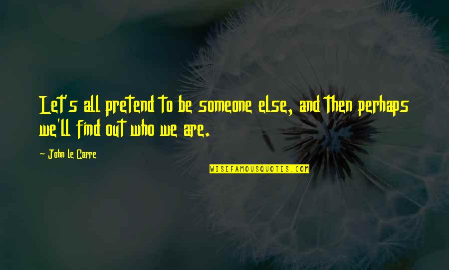 Fox Hunter Quotes By John Le Carre: Let's all pretend to be someone else, and