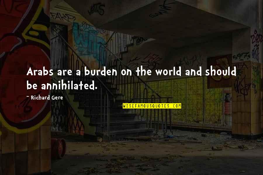 Fox In Hen House Quotes By Richard Gere: Arabs are a burden on the world and Fox In Hen House Quotes By Richard Gere: Arabs are a burden on the world and