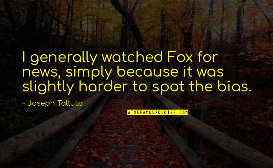 Fox News Bias Quotes By Joseph Talluto: I generally watched Fox for news, simply because