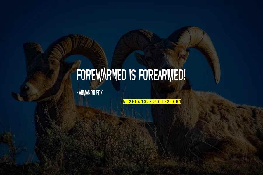 Fox Quotes By Armando Fox: forewarned is forearmed! Fox Quotes By Armando Fox: forewarned is forearmed!