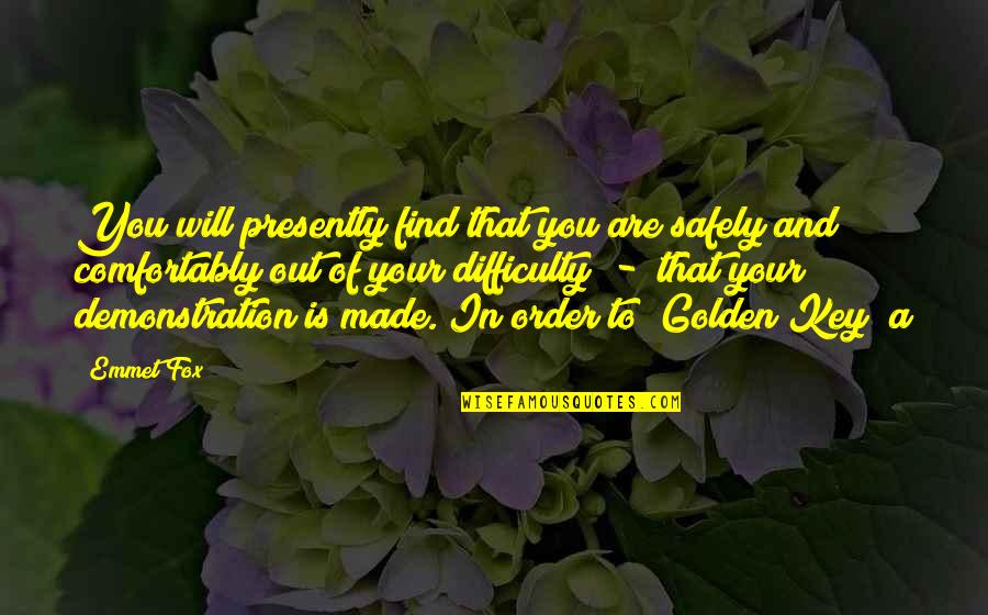 Fox Quotes By Emmet Fox: You will presently find that you are safely Fox Quotes By Emmet Fox: You will presently find that you are safely