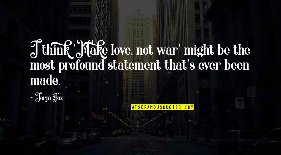 Fox Quotes By Jorja Fox: I think 'Make love, not war' might be Fox Quotes By Jorja Fox: I think 'Make love, not war' might be