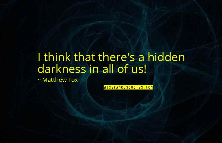 Fox Quotes By Matthew Fox: I think that there's a hidden darkness in Fox Quotes By Matthew Fox: I think that there's a hidden darkness in