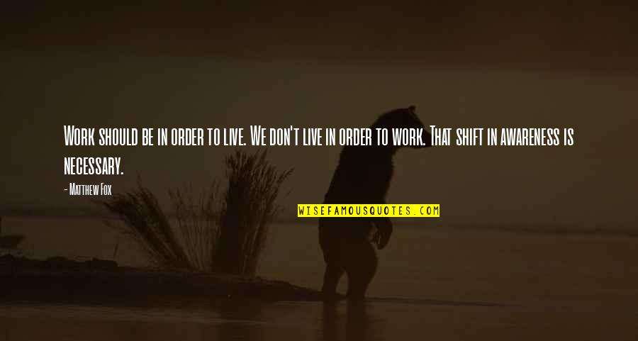 Fox Quotes By Matthew Fox: Work should be in order to live. We Fox Quotes By Matthew Fox: Work should be in order to live. We