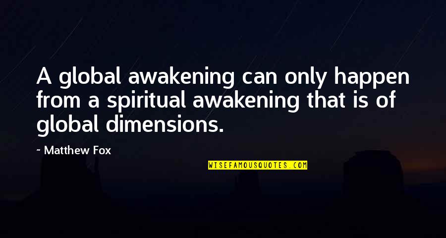 Fox Quotes By Matthew Fox: A global awakening can only happen from a Fox Quotes By Matthew Fox: A global awakening can only happen from a